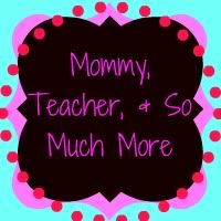 Mommy, Teacher, & So Much More